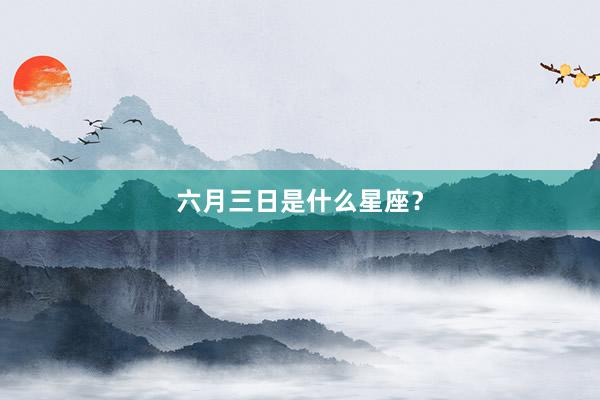 六月三日是什么星座？